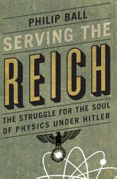 Icon image Serving the Reich: The Struggle for the Soul of Physics under Hitler