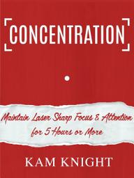 Icon image Concentration: Maintain Laser Sharp Focus & Attention for 5 Hours or More