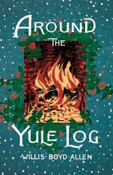 Icon image Around the Yule Log: A Victorian Collection of Christmas Stories and Yuletide Writings