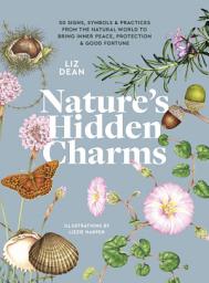 Icon image Nature's Hidden Charms: 50 Signs, Symbols and Practices from the Natural World to Bring Inner Peace, Protection and Good Fortune