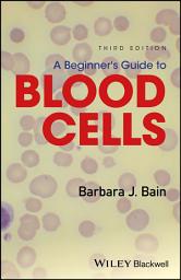 Icon image A Beginner's Guide to Blood Cells: Edition 3