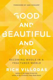 Icon image Good and Beautiful and Kind: Becoming Whole in a Fractured World