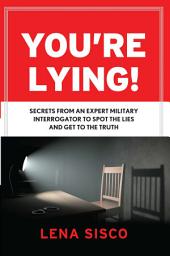 Icon image You're Lying: Secrets From an Expert Military Interrogator to Spot the Lies and Get to the Truth