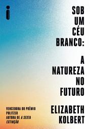 Icon image Sob um céu branco: A natureza no futuro