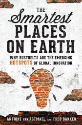 Icon image The Smartest Places on Earth: Why Rustbelts Are the Emerging Hotspots of Global Innovation