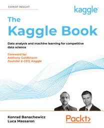 Icon image The Kaggle Book: Data analysis and machine learning for competitive data science