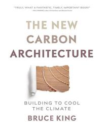 Icon image The New Carbon Architecture: Building to Cool the Climate