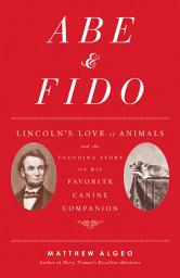Icon image Abe & Fido: Lincoln's Love of Animals and the Touching Story of His Favorite Canine Companion