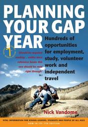 Icon image Planning Your Gap Year: Hundreds of Opportunities for Employment, Study, Volunteer Work and Independent Travel