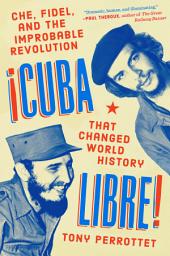 Icon image Cuba Libre!: Che, Fidel, and the Improbable Revolution That Changed World History