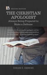 Icon image THE CHRISTIAN APOLOGIST: Always Being Prepared to Make a Defense, [Second Edition]