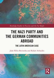 Icon image The Nazi Party and the German Communities Abroad: The Latin American Case