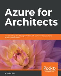 Icon image Azure for Architects: Implementing cloud design, DevOps, IoT, and serverless solutions on your public cloud