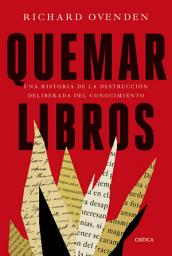 Icon image Quemar libros: Una historia de la destrucción deliberada del conocimiento