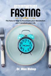 Icon image Intermittent Fasting: the Natural Way to Reactivate your Metabolism and Transform your Life