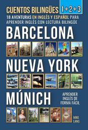 Icon image Cuentos Bilingües 1+2+3: 18 Aventuras - en Inglés y Español - para Aprender Inglés con Lectura Bilingüe en Barcelona, Nueva York y Múnich