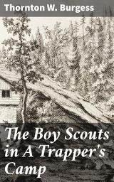Icon image The Boy Scouts in A Trapper's Camp: Courage and Camaraderie in the Wilderness