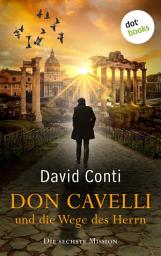 Icon image Don Cavelli und die Wege des Herrn: Die sechste Mission: Ein Vatikan-Krimi