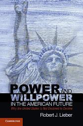 Icon image Power and Willpower in the American Future: Why the United States Is Not Destined to Decline
