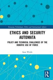 Icon image Ethics and Security Automata: Policy and Technical Challenges of the Robotic Use of Force