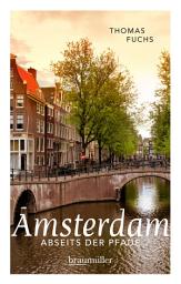 Icon image Amsterdam abseits der Pfade: Eine etwas andere Reise durch die Stadt, die viel mehr zu bieten hat als Spaß, Spliffs und Spinoza