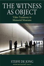 Icon image The Witness as Object: Video Testimony in Memorial Museums
