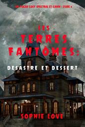 Icon image Les Terres Fantômes : Desastre et dessert (Un polar cosy spectral et canin — Livre 6)