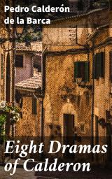 Icon image Eight Dramas of Calderon: Captivating Plays of Love, Honor, and Fate in the Golden Age of Spanish Theater