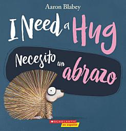 Icon image I Need a Hug / Necesito un abrazo (Scholastic Bilingual)