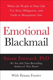 Icon image Emotional Blackmail: When the People in Your Life Use Fear, Obligation, and Guilt to Manipulate You
