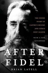 Icon image After Fidel: The Inside Story of Castro's Regime and Cuba's Next Leader