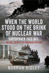 Icon image When The World Stood on the Brink of Nuclear War: Superpower Face-off: The Suez Crisis and the Hungarian Uprising