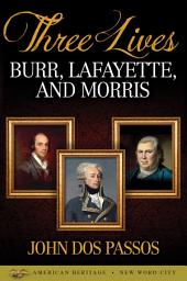 Icon image Three Lives: Burr, Lafayette, and Morris
