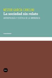 Icon image La sociedad sin relato: Antropología y estética de la inminencia