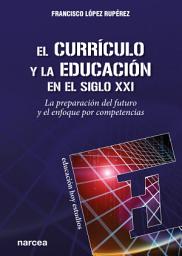 Icon image El currículo y la educación en el siglo XXI: La preparación del futuro y el enfoque por competencias