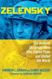 Icon image Zelensky: The Unlikely Ukrainian Hero Who Defied Putin and United the World