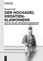 Icon image Der Hochadel Kroatien-Slawoniens: Zwischen Verlust, Verteidigung und Neuerwerb gesellschaftlicher Elitenpositionen (1868-1918)