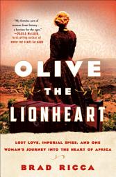 Icon image Olive the Lionheart: Lost Love, Imperial Spies, and One Woman's Journey into the Heart of Africa