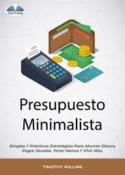 Icon image Presupuesto minimalista: Simples y prácticas estrategias para ahorrar dinero, pagar deudas, tener menos y vivir más.