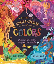 Icon image The Stories and Secrets of Colors: Discover how colors brighten our world