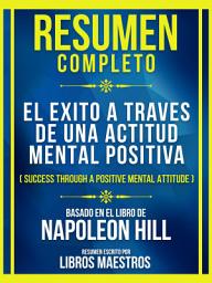 Icon image Resumen Completo - El Exito A Traves De Una Actitud Mental Positiva (Success Through A Positive Mental Attitude) - Baseado No Livro De Napoleon Hill