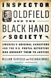 Icon image Inspector Oldfield and the Black Hand Society: America's Original Gangsters and the U.S. Postal Detective Who Brought Them to Justice