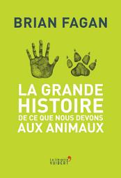 Icon image La Grande Histoire de ce que nous devons aux animaux