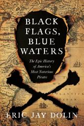 Icon image Black Flags, Blue Waters: The Epic History of America's Most Notorious Pirates