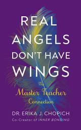 Icon image Real Angels Don't Have Wings: The Master Teacher Connection