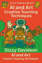 Icon image AI For Teachers Book 6: AI and Art: Creative Teaching Techniques