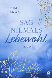 Icon image Sag niemals Lebewohl : Ein zeitgenössischer Liebesroman mit einem Hauch von Zeitreise-Abenteuer