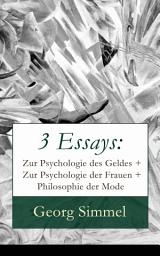 Icon image 3 Essays: Zur Psychologie des Geldes + Zur Psychologie der Frauen + Philosophie der Mode