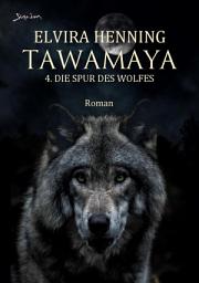 Icon image TAWAMAYA - 4. DIE SPUR DES WOLFES: Ein historischer Roman