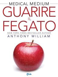 Icon image Guarire il Fegato. Le risposte a eczema, psoriasi, diabete, acne, gonfiore, calcoli biliari, stress e affaticamento surrenale, fegato grasso, problemi di peso, malattie autoimmuni